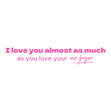 I love you almost as much- Quote Card