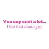 You say cunt a lot- Quote Card