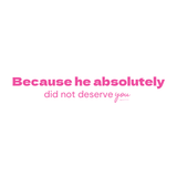 He doesn't deserve you - Quote Card